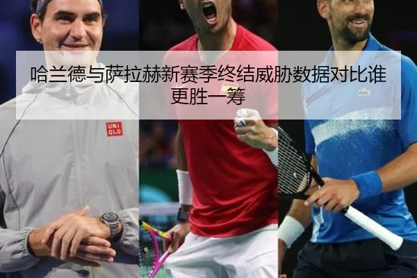 哈兰德与萨拉赫新赛季终结威胁数据对比谁更胜一筹